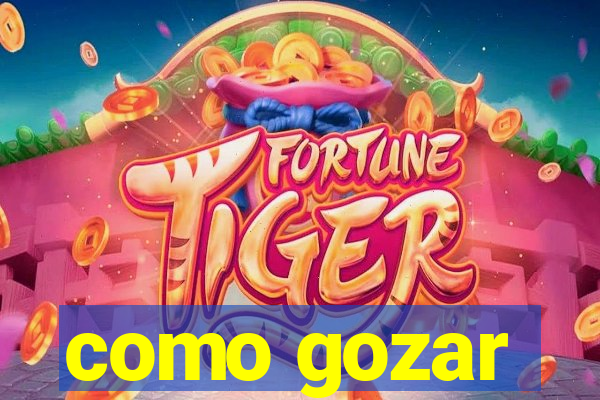 como gozar